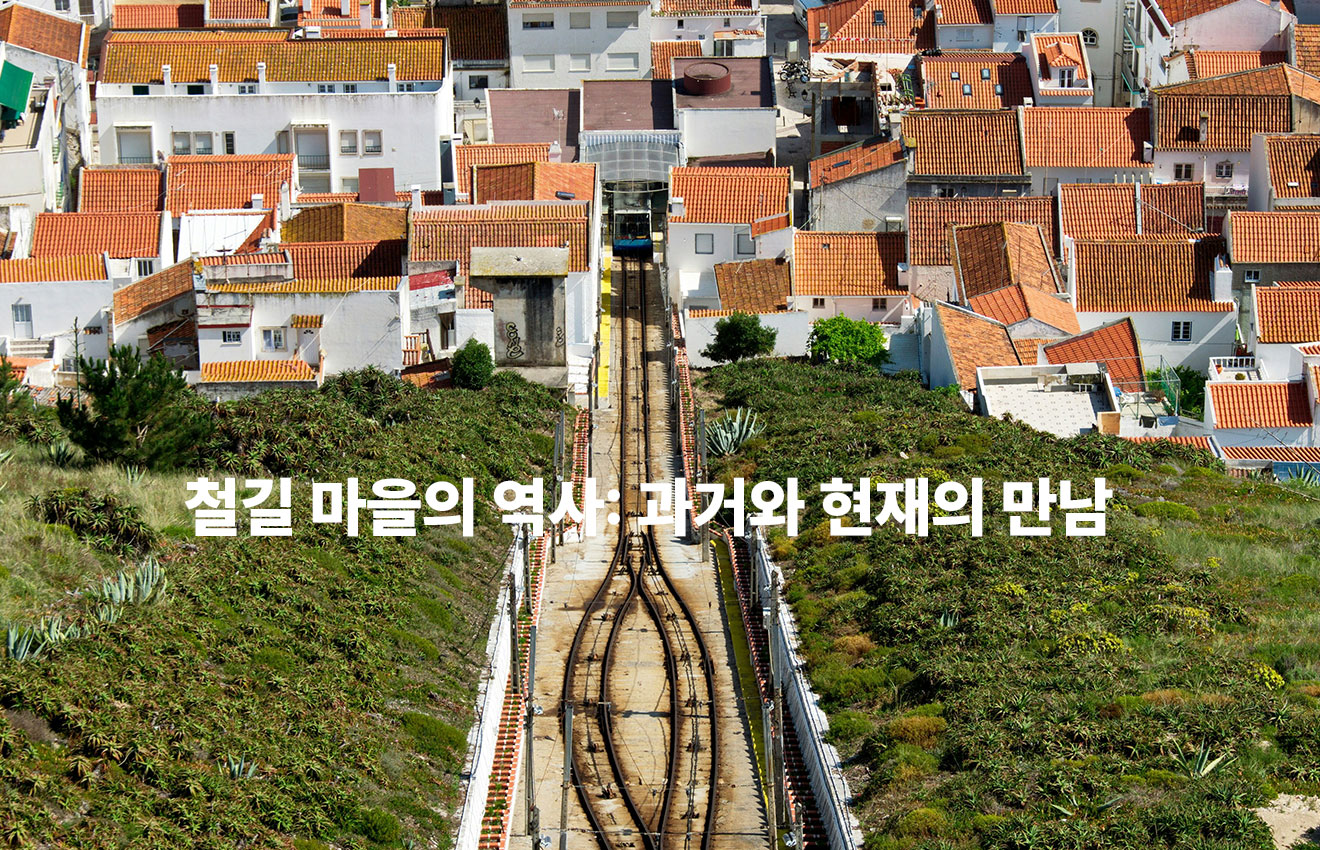 철길 마을의 역사: 과거와 현재의 만남